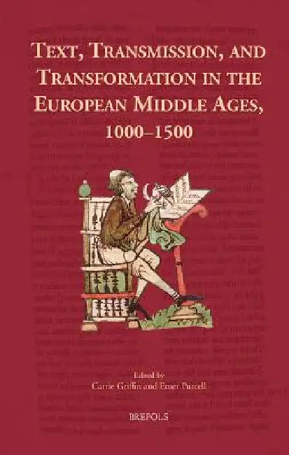 Text, Transmission, and Transformation in the European Middle Ages, 1000-1500 by Carrie Griffin, Emer Purcell