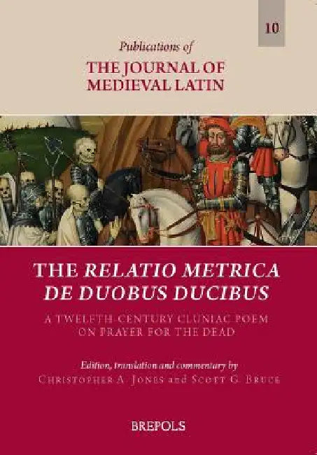 The Relatio metrica de duobus ducibus: A Twelfth-Century Cluniac Poem on Prayer for the Dead by Christopher A. Jones, Scott G. Bruce