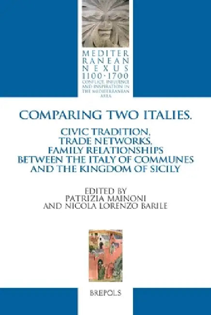 Comparing Two Italies. Civic Tradition, Trade Networks, Family Relationships Between Italy of Communes and the Kingdom of Sicily by Patrizia Mainoni, Nicola Lorenzo Barile