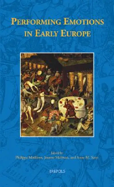 Performing Emotions in Early Europe by Philippa Maddern +., Joanne McEwan, Anne M. Scott