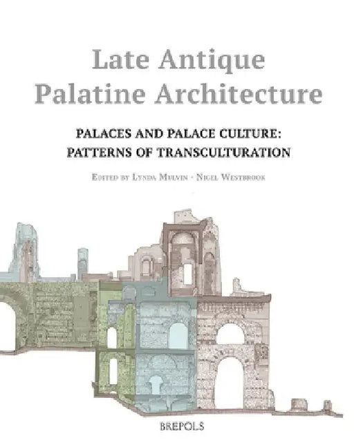 Late Antique Palatine Architecture: Palaces and Palace Culture: Patterns of Transculturation by Lynda Mulvin, Nigel Westbrook