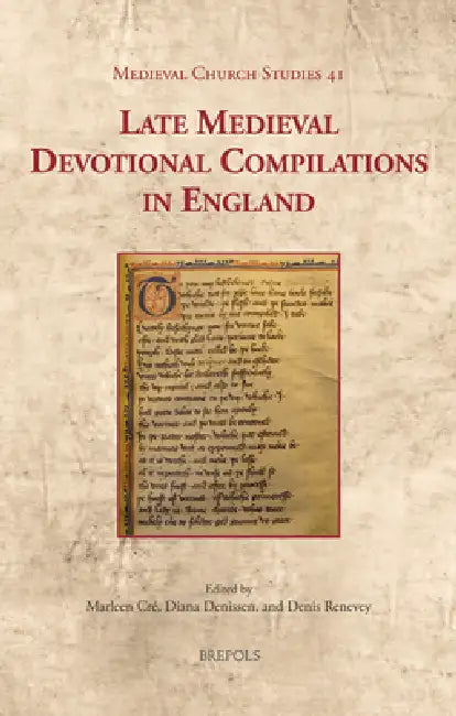 Late Medieval Devotional Compilations in England by Marleen Cre, Diana Denissen, Denis Renevey