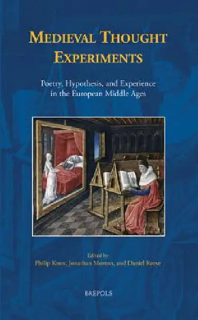 Medieval Thought Experiments: Poetry, Hypothesis, and Experience in the European Middle Ages by Philip Knox, Jonathan Morton, Daniel Reeve