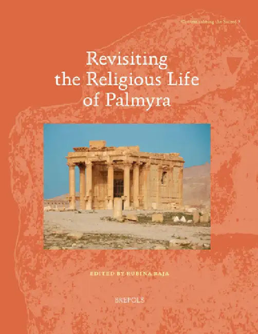 Revisiting the Religious Life of Palmyra by Rubina Raja