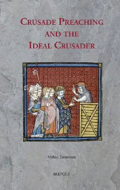 Crusade Preaching and the Ideal Crusader by Miikka Tamminen