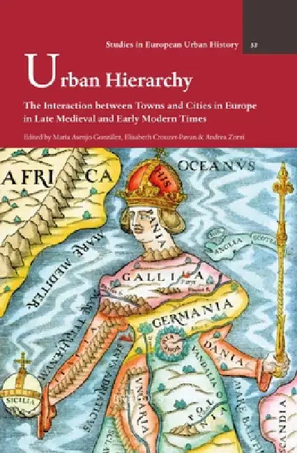 Urban Hierarchy: The Interaction Between Towns and Cities in Europe in Late Medieval and Early Modern Times by Maria Asenjo Gonzalez, Elisabeth Crouzet-Pavan, Andrea Zorzi