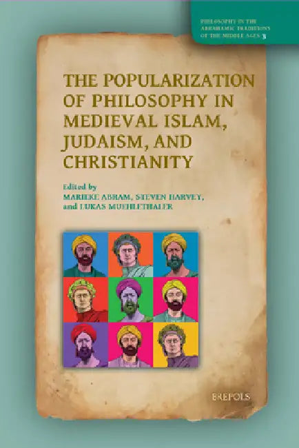 The Popularization of Philosophy in Medieval Islam, Judaism, and Christianity by Marieke Abram, Steven Harvey, Lukas Muehlethaler