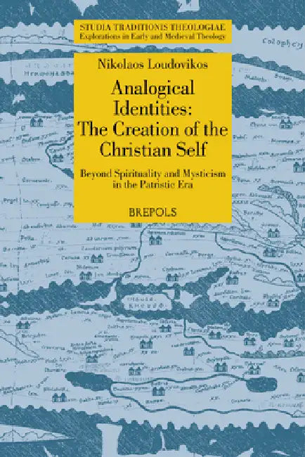 Analogical Identities: The Creation of the Christian Self: Beyond Spirituality and Mysticism in the Patristic Era by Nikolaos Loudovikos