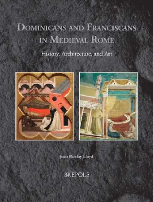 Dominicans and Franciscans in Medieval Rome: History, Architecture, and Art by Joan Barclay Lloyd