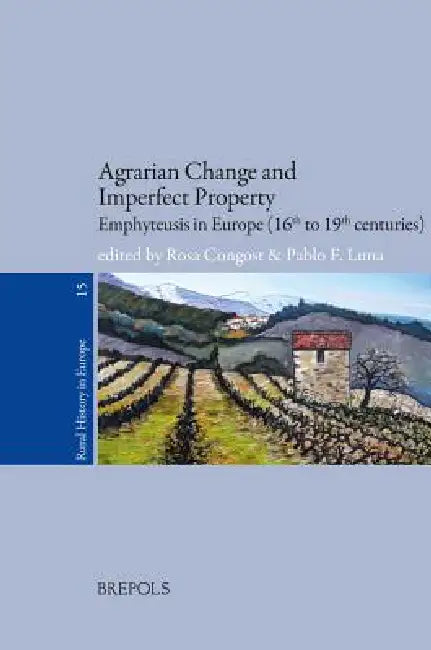 Agrarian Change and Imperfect Property: Emphyteusis in Europe (16th to 19th centuries) by Rosa Congost, Pablo F. Luna