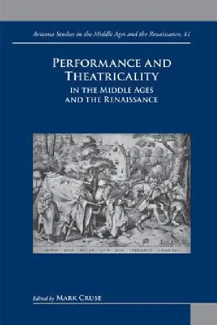 Performance and Theatricality in the Middle Ages and the Renaissance by Mark Cruse