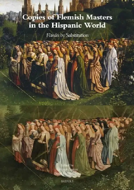 Copies of Flemish Masters in the Hispanic World (1500-1700): Flandes by Substitution by Eduardo Lamas, David Garcia Cueto