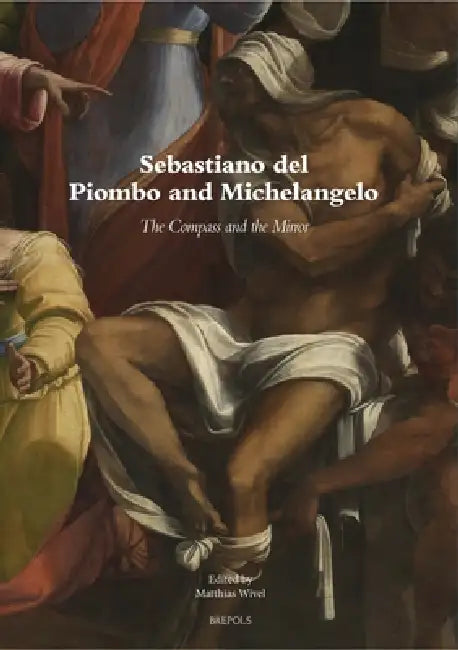 Sebastiano del Piombo and Michelangelo: The Compass and the Mirror: An Anthology by Matthias Wivel
