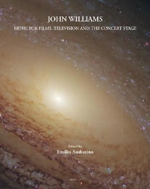 John Williams: Music for Films, Television, and the Concert Stage by Emilio Audissino