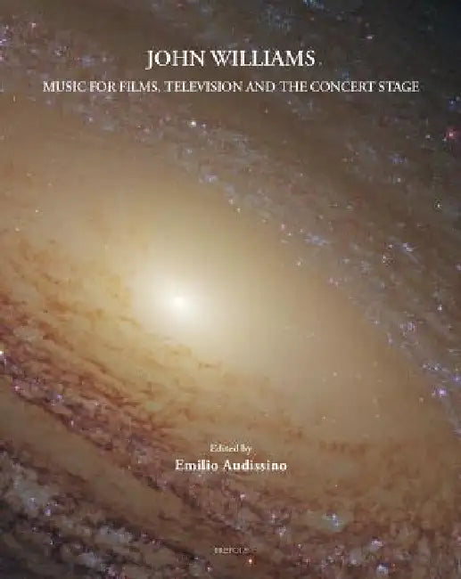 John Williams: Music for Films, Television, and the Concert Stage by Emilio Audissino