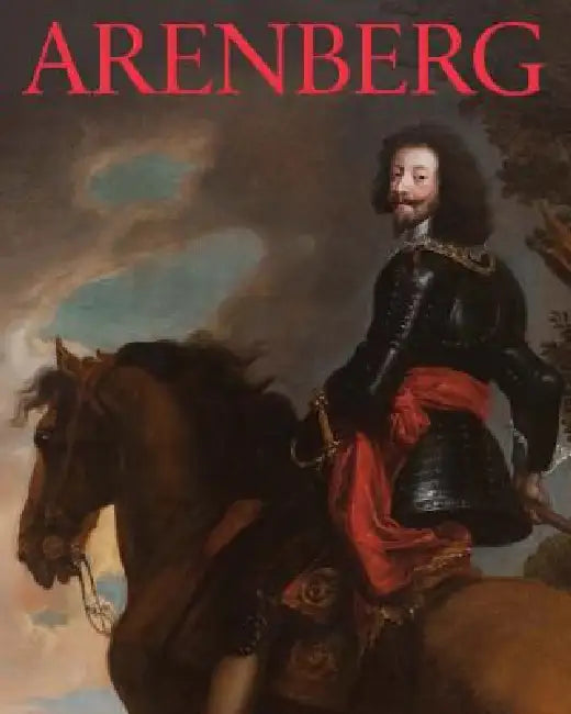 Arenberg: Portrait of a Family, Story of a Collection by Mark Derez, Soetkin Vanhauwaert, Anne Verbrugge