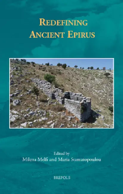 Redefining Ancient Epirus by Milena Melfi, Maria Stamatopoulou