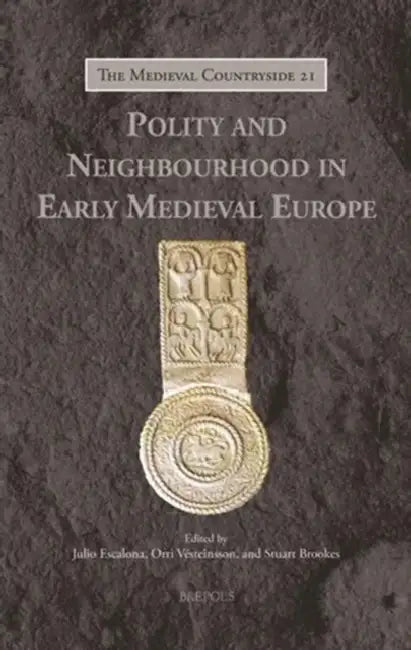 Polity and Neighbourhood in Early Medieval Europe by Julio Escalona Monge, Orri Vesteinsson, Stuart Brookes