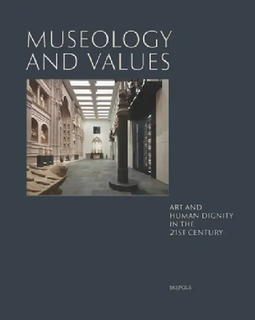 Museology and Values: Art and Human Dignity in the 21st Century by Timothy Verdon