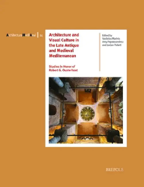 Architecture and Visual Culture in the Late Antique and Medieval Mediterranean: Studies in Honor of Robert G. Ousterhout by Vasileios Marinis, Amy Papalexandrou, Jordan Pickett