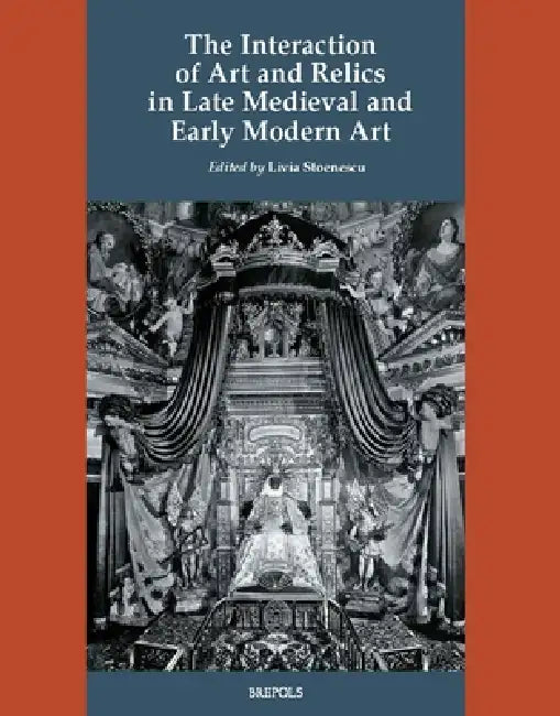 The Interaction of Art and Relics in Late Medieval and Early Modern Art by Livia Stoenescu