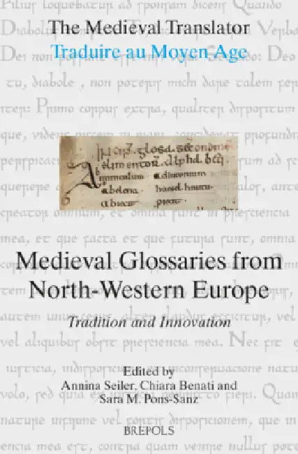 Medieval Glossaries from North-Western Europe: Tradition and Innovation by Annina Seiler, Chiara Benati, Sara M. Pons-Sanz