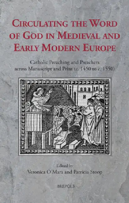 Circulating the Word of God in Medieval and Early Modern Europe: Catholic Preaching and Preachers Across Manuscript and Print (C. 1450 to C. 1550) by Veronica O'Mara, Patricia Stoop