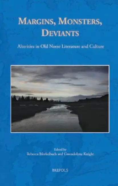 Margins, Monsters, Deviants: Alterities in Old Norse Literature and Culture by Rebecca Merkelbach, Gwendolyne Knight