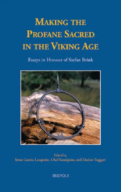 Making the Profane Sacred in the Viking Age: Essays in Honour of Stefan Brink by I. Garcia Losquino, O. Sundqvist, D. Taggart