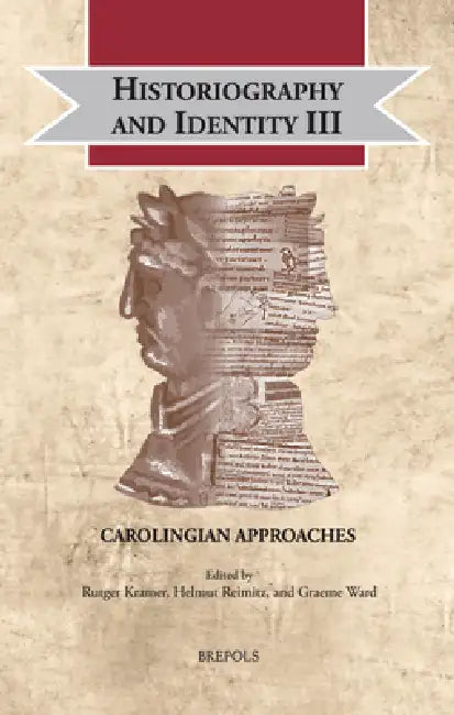 Historiography and Identity III: Carolingian Approaches by Rutger Kramer, Helmut Reimitz, Graeme Ward