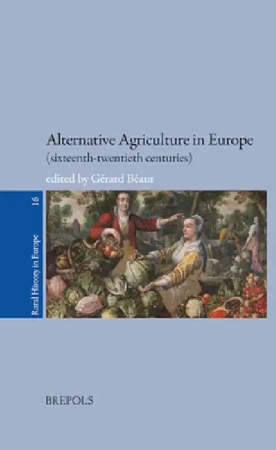 Alternative Agriculture in Europe (Sixteenth-Twentieth Centuries) by Gerard Beaur