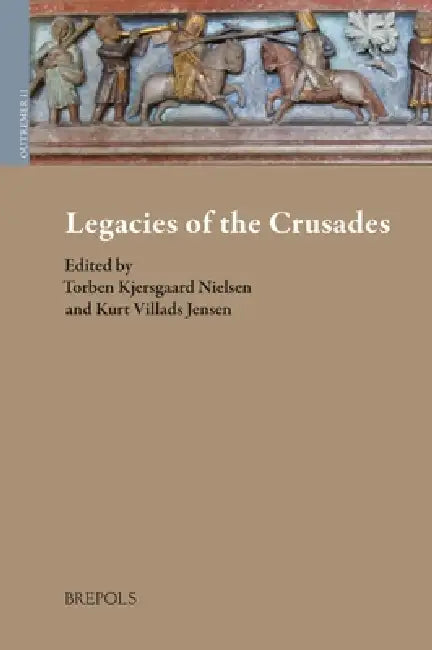 Legacies of the Crusades: Proceedings of the Ninth Conference of the Society for the Study of the Crusades and the Latin East, Odense, 27 June - 1 Jul by Torben Kjersgaard Nielsen, Kurt Villads Jensen