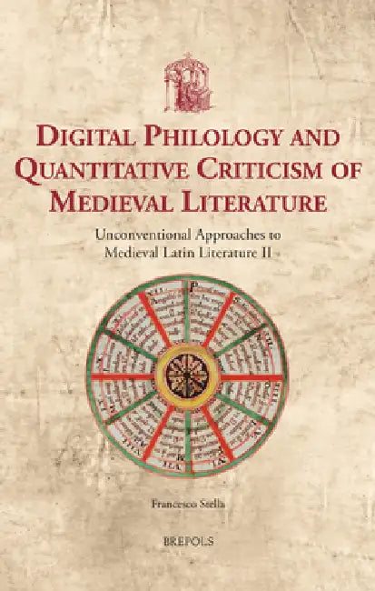 Digital Philology and Quantitative Criticism of Medieval Literature: Unconventional Approaches to Medieval Latin Literature II by Francesco Stella