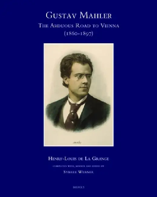 Gustav Mahler, the Arduous Road to Vienna (1860-1897) by Henry-Louis De La Grange