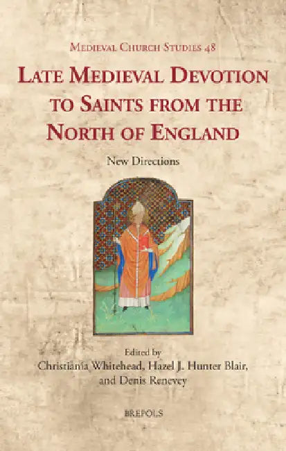 Late Medieval Devotion to Saints from the North of England: New Directions by Christiania Whitehead, Hazel Blair, Denis Renevey