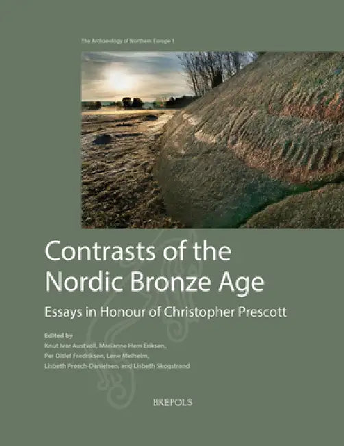 Contrasts of the Nordic Bronze Age: Essays in Honour of Christopher Prescott by K. I. Austovoll, M. H. Eriksen, P. D. Fredriksen