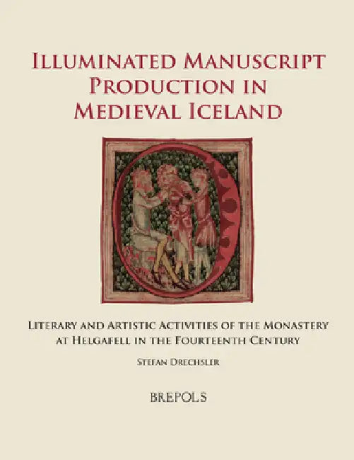 Illuminated Manuscript Production in Medieval Iceland: Literary and Artistic Activities of the Monastery at Helgafell in the Fourteenth Century by Stefan Drechsler