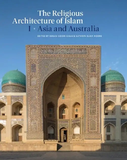 The Religious Architecture of Islam: Volume I: Asia and Australia by K. Moore, H. -U Khan
