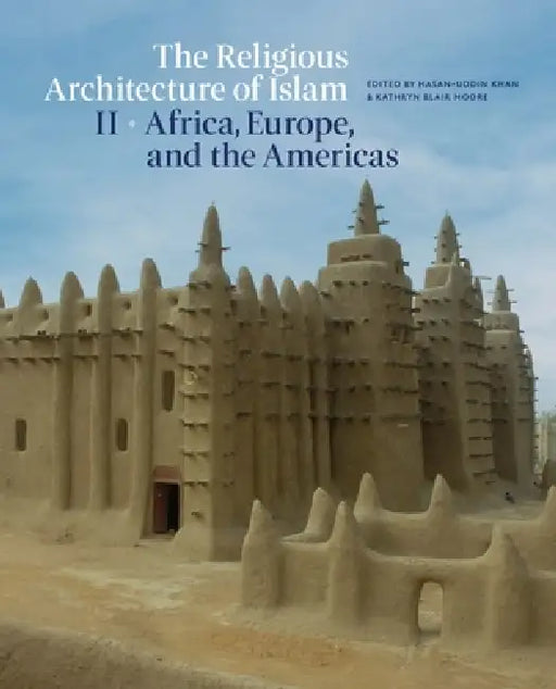 The Religious Architecture of Islam: Volume II: Africa, Europe, and the Americas by Kathryn Moore, Hasan-Uddin Khan