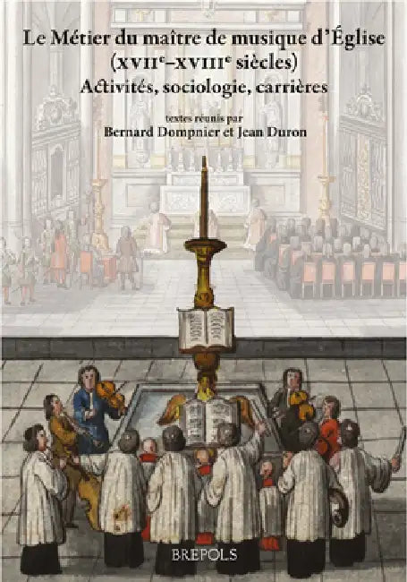 Le Metier Du Maitre de Musique d'Eglise Du Xvie Siecle Au Debut Du XIXe: Activites, Sociologie, Carrieres by Bernard Dompnier, Jean Duron