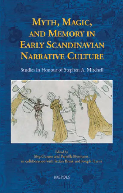 Myth, Magic, and Memory in Early Scandinavian Narrative Culture: Studies in Honour of Stephen A. Mitchell by J. Glauser, P. Hermann