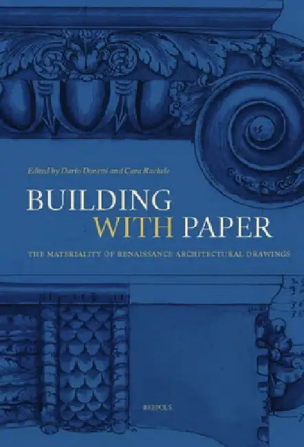 Building with Paper: The Materiality of Renaissance Architectural Drawings by Dario Donetti, Cara Rachele