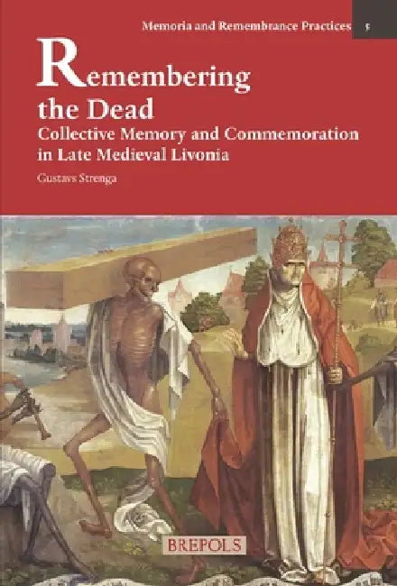Remembering the Dead: Collective Memory and Commemoration in Late Medieval Livonia by Gustavs Strenga