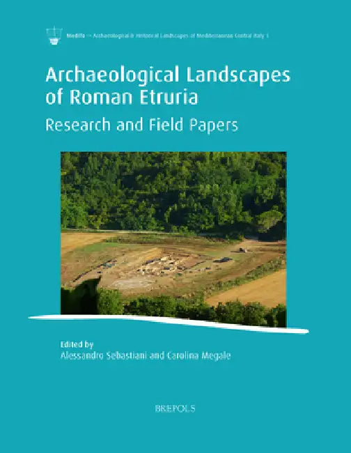 Archaeological Landscapes of Roman Etruria: Research and Field Papers by Alessandro Sebastiani, Carolina Megale