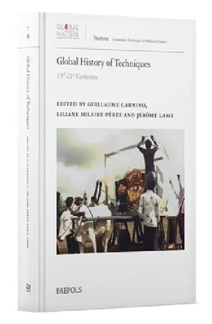 Global History of Techniques: (19th-21st Centuries) by Guillaume Carnino, Liliane Hilaire-Perez, Jerome Lamy