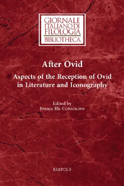 After Ovid: Aspects of the Reception of Ovid in Literature and Iconography by Franca Ela Consolino