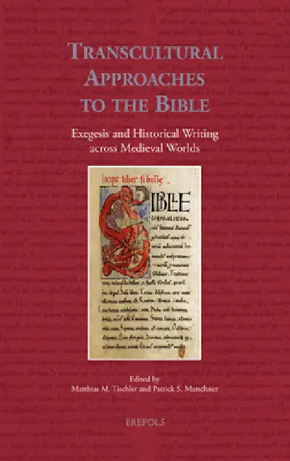 Transcultural Approaches to the Bible: Exegesis and Historical Writing Across Medieval Worlds by Matthias M. Tischler, Patrick S. Marschner