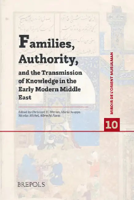Families, Authority, and the Transmission of Knowledge in the Early Modern Middle East by Christoph U. Werner
