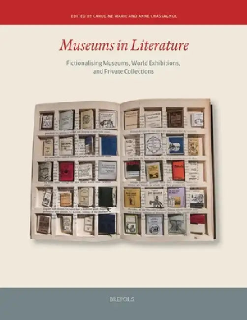 Museums in Literature: Fictionalising Museums, World Exhibitions, and Private Collections by Caroline Marie, Anne Chassagnol
