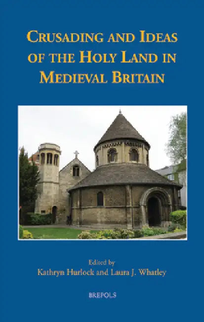 Crusading and Ideas of the Holy Land in Medieval Britain by Kathryn Hurlock, Laura J. Whatley